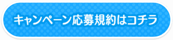 キャンペーン応募規約はコチラ