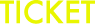 TICKET