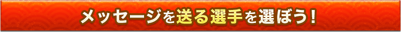 メッセージを送る選手を選ぼう！